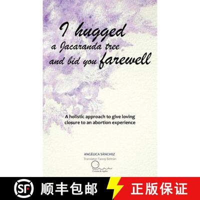 【3-4周达】I Hugged a Jacaranda Tree and Bid You Farewell: A Holistic Approach to Give Loving Closure... [9781463330378]