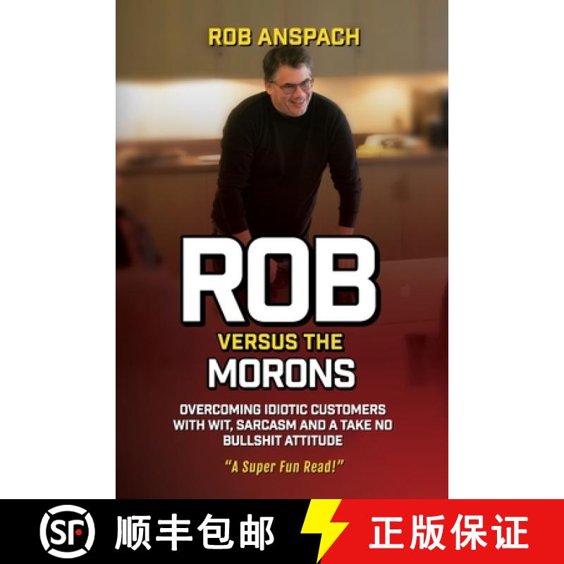 【2-3周达】Rob Versus The Morons: Overcoming Idiotic Customers with Wit, Sarcasm and a Take No Bullsh... [9781732468238]