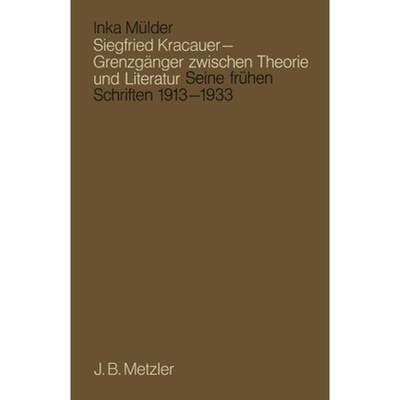 【4周达】Siegfried Kracauer - Grenzg nger Zwischen Theorie Und Literatur : Seine Fr hen Schriften 191... [9783476005731]