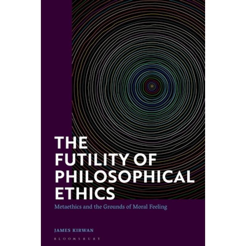 【4周达】The Futility of Philosophical Ethics: Metaethics and the Grounds of Moral Feeling [9781350260641] 书籍/杂志/报纸 进口教材/考试类/工具书类原版书 原图主图