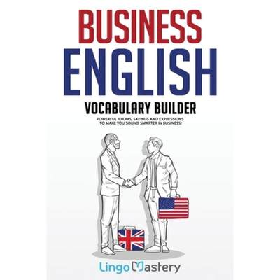 【4周达】Business English Vocabulary Builder: Powerful Idioms, Sayings and Expressions to Make You So... [9781951949136]