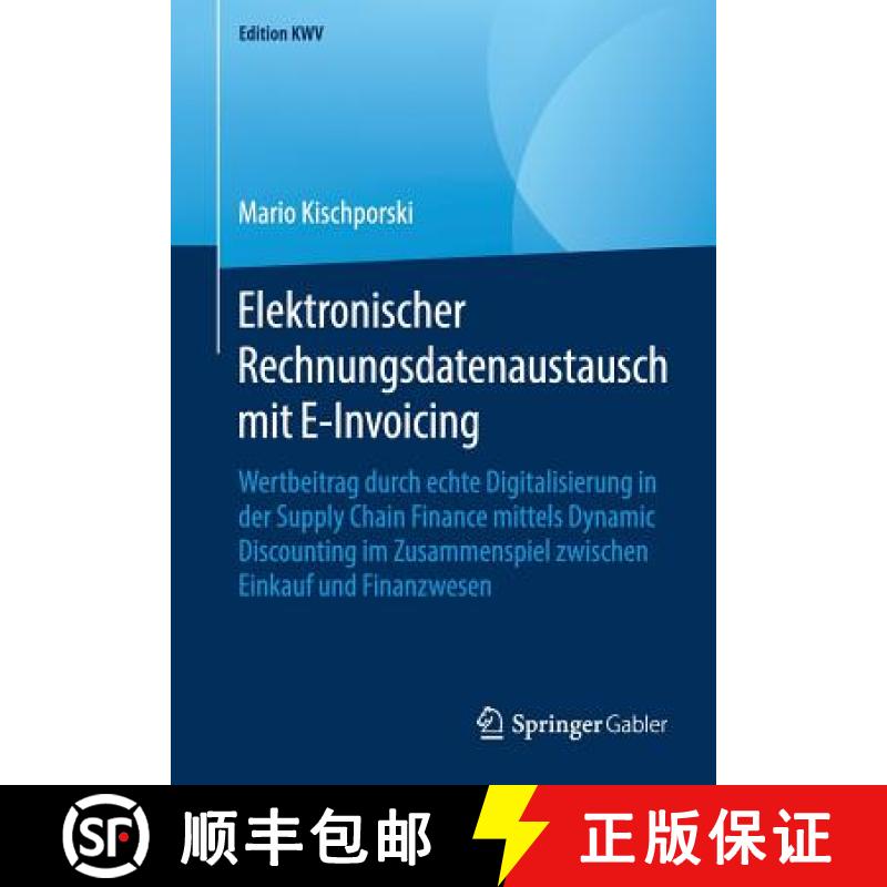 【3-4周达】Elektronischer Rechnungsdatenaustausch Mit E-Invoicing: Wertbeitrag Durch Echte Digitalisi... [9783658231095]