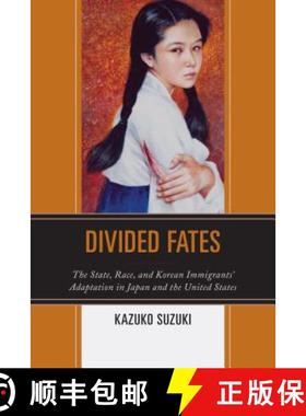 预订 Divided Fates : The State, Race, and Korean Immigrants' Adaptation in Japan and the United States [9780739129555]
