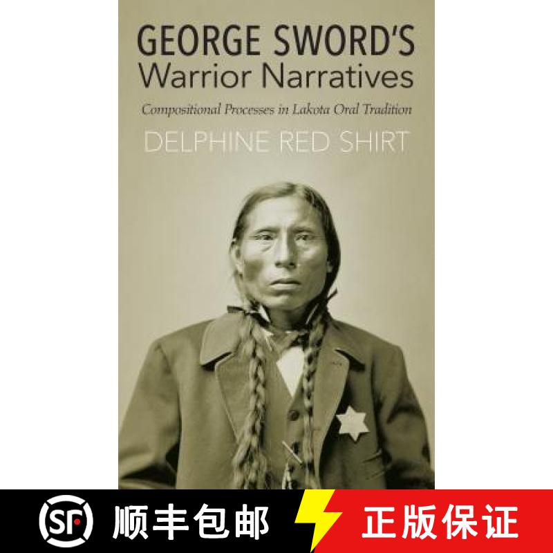 【4周达】George Sword's Warrior Narratives: Compositional Processes in Lakota Oral Tradition [9781496201560]