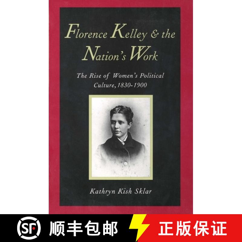【2-3周达】Florence Kelley and the Nation's Work: The Rise of Women`s Political Culture, 1830-1900 [9780300072853]