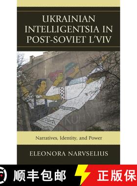 【3-4周达】Ukrainian Intelligentsia in Post-Soviet L'viv : Narratives, Identity, and Power [9780739164686]