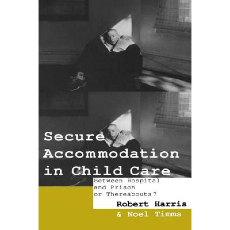 【4周达】Secure Accommodation in Child Care:'Between Hospital and Prison or Thereabouts?'[9780415062824]