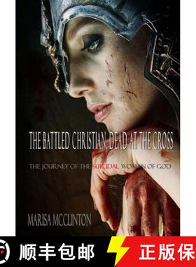 预订 The Battled Christian, Dead at the Cross: The journey of the suicidal woman of God [9780615946115]