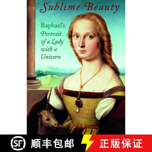 【3-4周达】精装 Sublime Beauty: Raphael's Portrait of a Lady with a Unicorn: Raphael's Portrait of a ... [9781907804731]