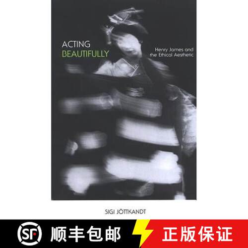 【3-4周达】精装 Acting Beautifully : Henry James and the Ethical Aesthetic [9780791465578]