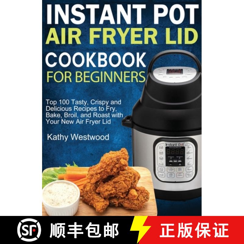 【3-4周达】Instant Pot Air Fryer Lid Cookbook for Beginners: Top 100 Tasty, Crispy and Delicious Reci... [9781952832550]