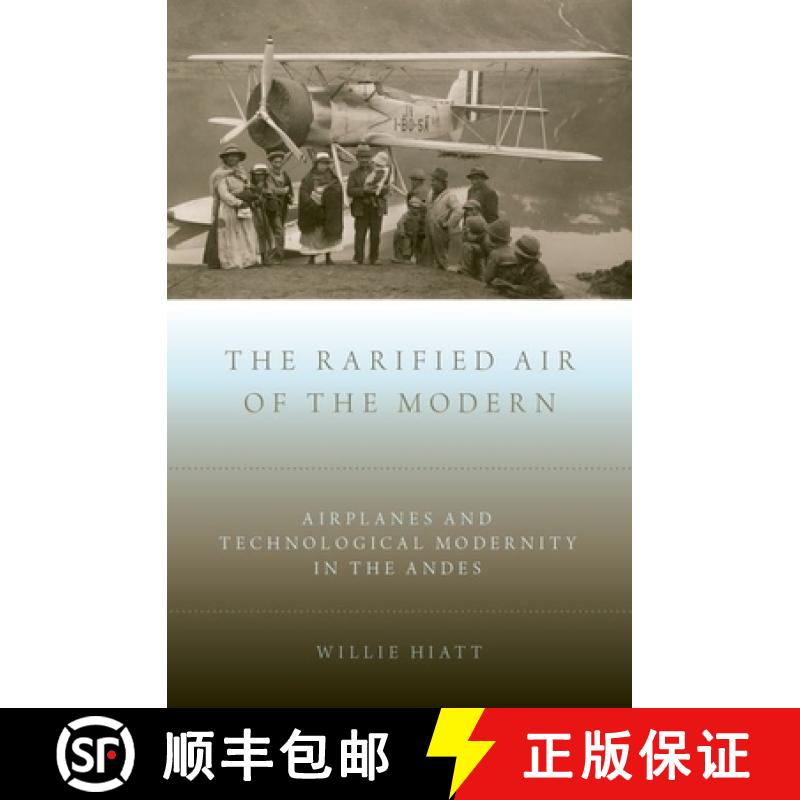【3-4周达】The Rarified Air of the Modern: Airplanes and Technological Modernity in the Andes [9780190248901]
