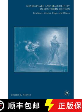 【3-4周达】Shakespeare and Masculinity in Southern Fiction: Faulkner, Simms, Page, and Dixon [9780230603202]