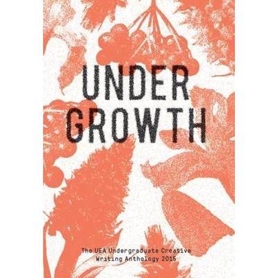 【4周达】Undergrowth: 2015 UEA Undergraduate: The UEA Undergraduate Creative Writing Anthology [9780993296208]