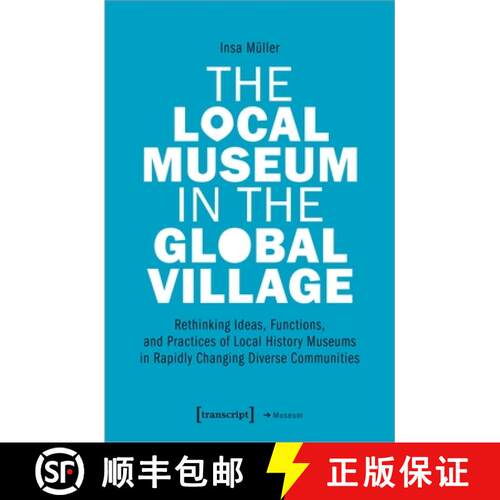 【3-4周达】The Local Museum in the Global Village: Rethinking Ideas, Functions, and Practices of Loca... [9783837651911]