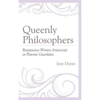 【4周达】Queenly Philosophers : Renaissance Women Aristocrats as Platonic Guardians [9781498541367]