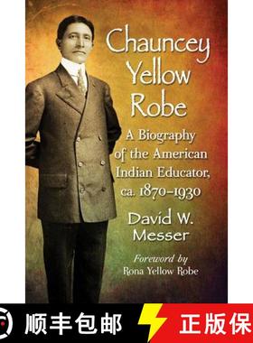 【3-4周达】Chauncey Yellow Robe : A Biography of the American Indian Educator, ca. 1870-1930 [9781476673226]
