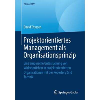 【4周达】Projektorientiertes Management ALS Organisationsprinzip: Eine Empirische Untersuchung Von Wi... [9783658243524]