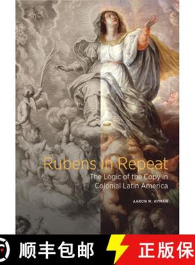 【3-4周达】Rubens in Repeat – The Logic of the Copy in Coloni al Latin America [9781606066867]