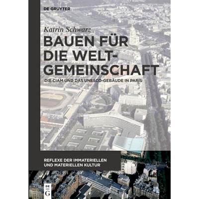 【4周达】Bauen Für Die Weltgemeinschaft: Die Ciam Und Das Unesco-Gebäude in Paris [9783110403473]