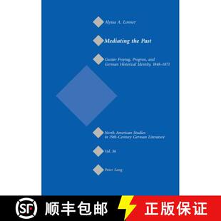 【3-4周达】Mediating the Past : Gustav Freytag, Progress, and German Historical Identity, 1848-1871 [9783039103317]