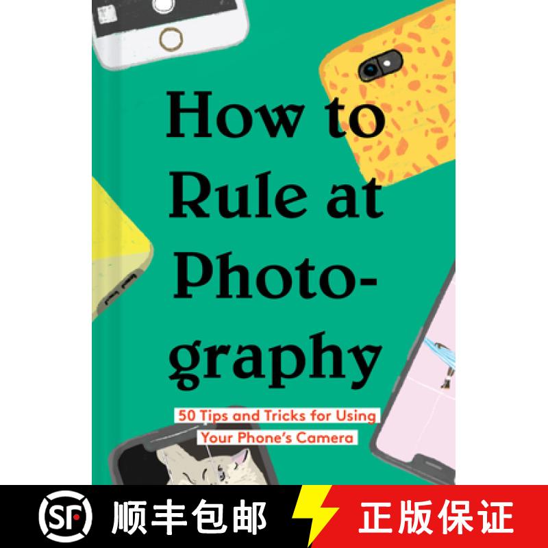 【3-4周达】How to Rule at Photography: 50 Tips and Tricks for Using Your Phone's Camera (Smartphone P... [9781452177571]