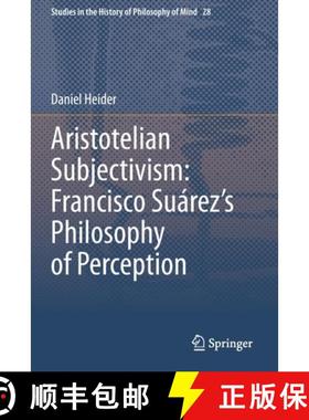 【3-4周达】Aristotelian Subjectivism: Francisco Suárez’s Philosophy of Perception [9783030673437]