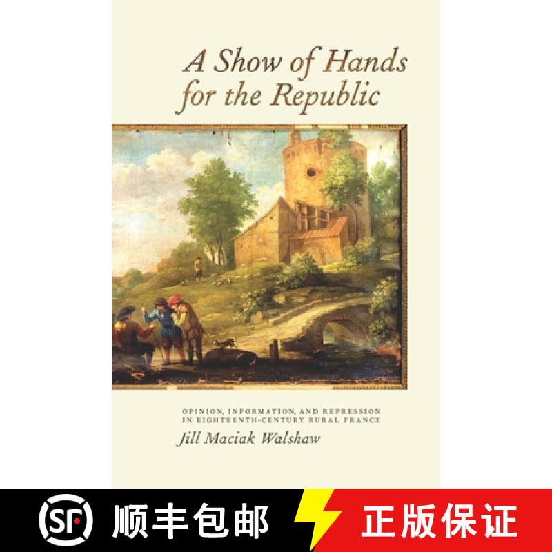 【3-4周达】A Show of Hands for the Republic: Opinion, Information, and Repression in Eighteenth-Centu... [9781580464796]