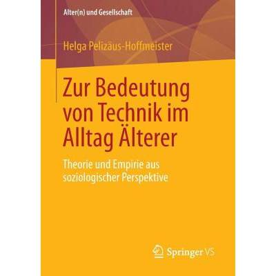 【4周达】Zur Bedeutung Von Technik Im Alltag AElterer: Theorie Und Empirie Aus Soziologischer Perspek... [9783658021375]