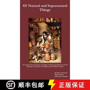 【3-4周达】精装 Of Natural and Supernatural Things, Also, Of the First Tincture, Root, and Spirit of ... [9781781391228]