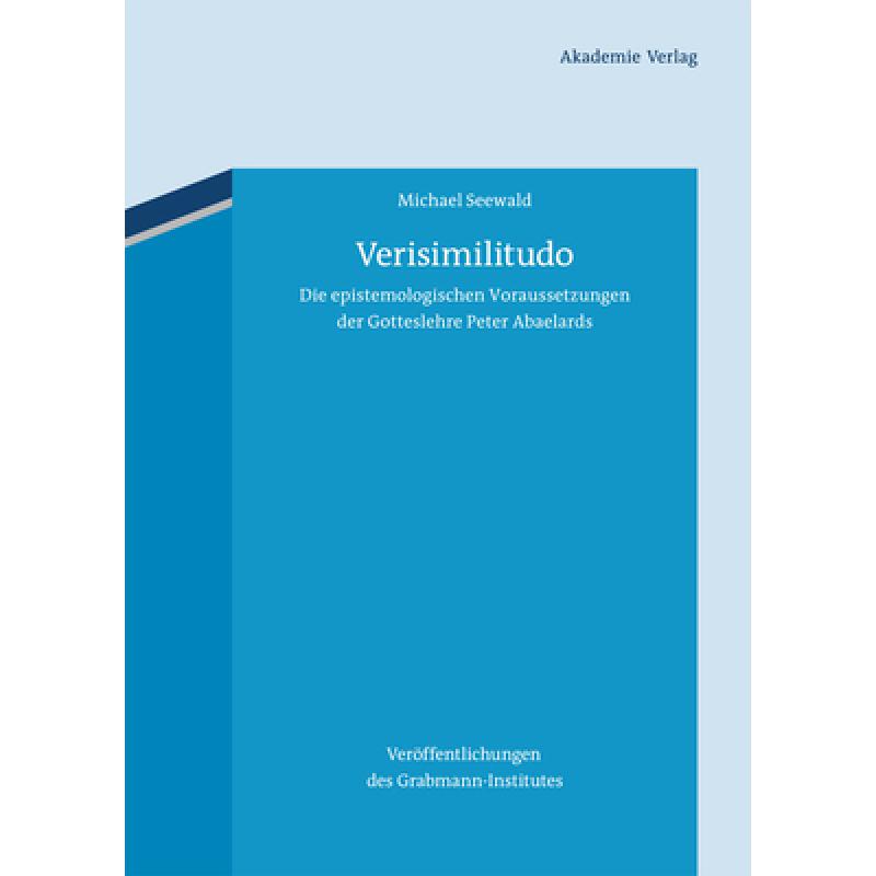 【4周达】Verisimilitudo : Die Epistemologischen Voraussetzungen Der Gotteslehre Peter Abaelards [9783050056609]