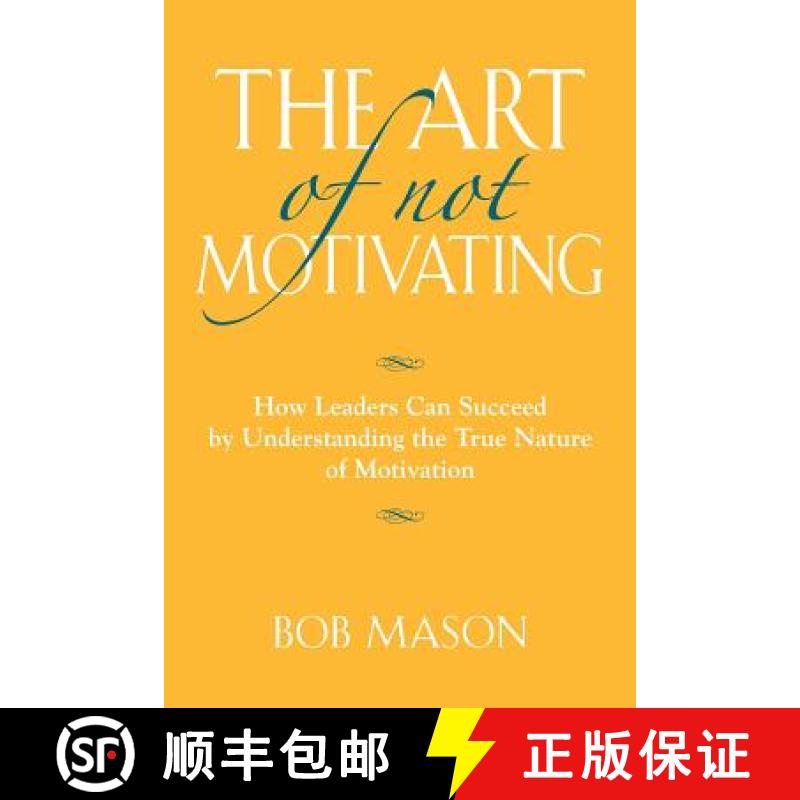 【3-4周达】THE ART OF NOT MOTIVATING: How Leaders Can Succeed by Understanding the True Nature of Mot... [9781634900270]