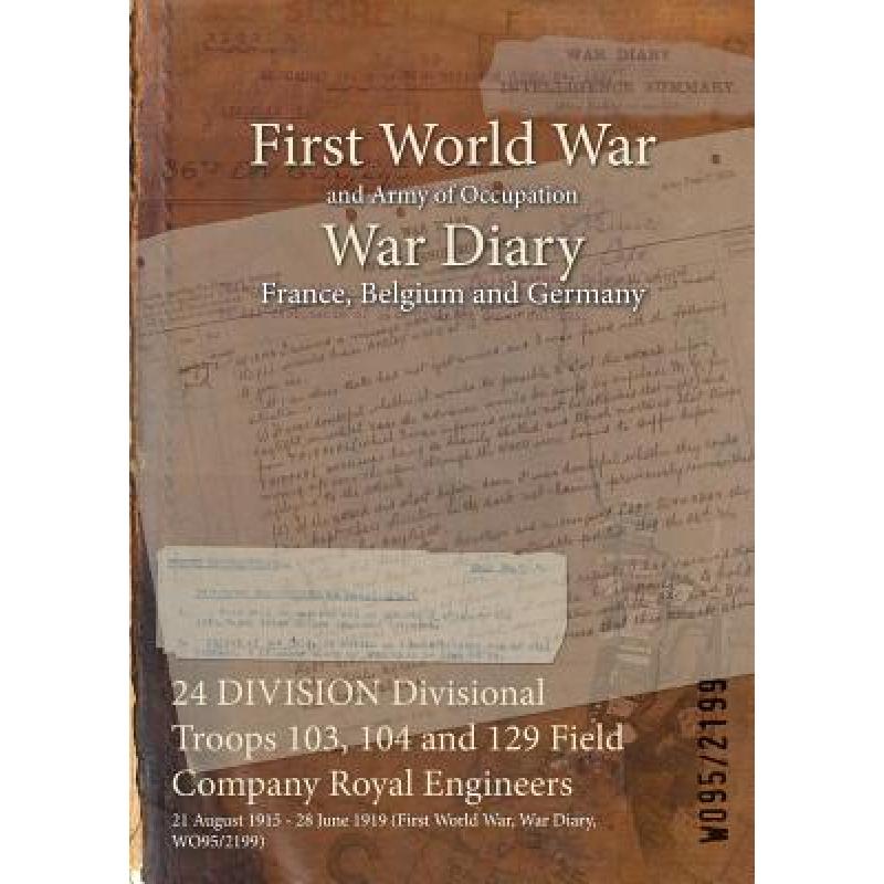 【4周达】24 DIVISION Divisional Troops 103, 104 and 129 Field Company Royal Engineers : 21 August 191... [9781474524322]