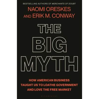 【4周达】The Big Myth: How American Business Taught Us to Loathe Government and Love the Free Market [9781635573572]