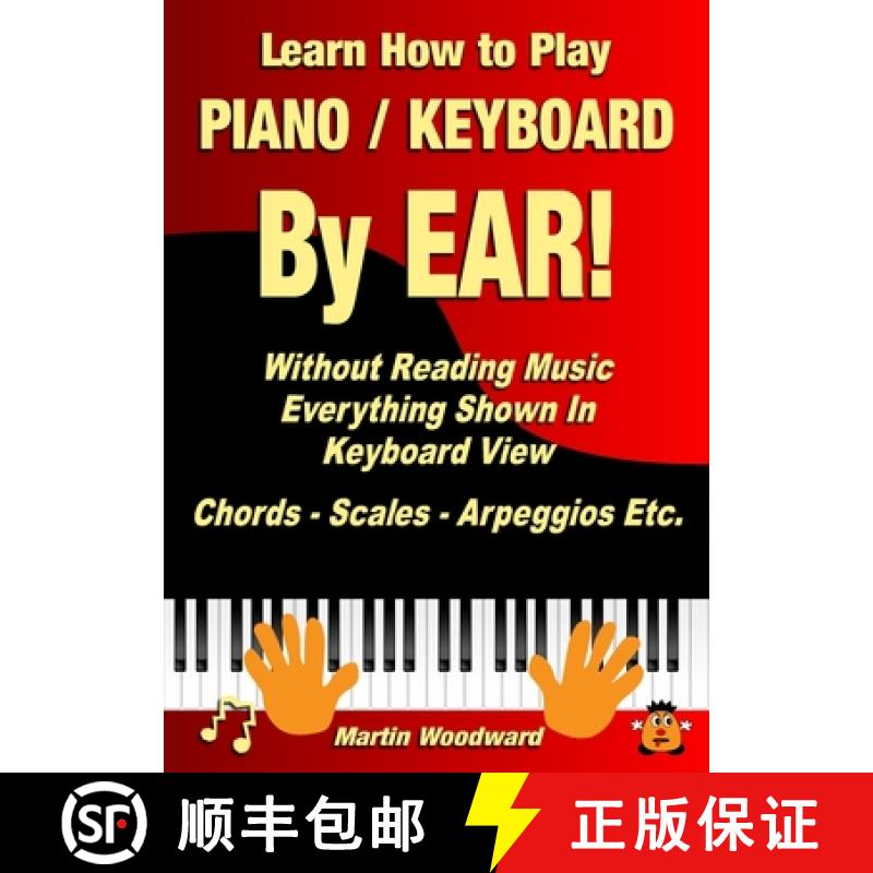 【3-4周达】Learn How to Play Piano / Keyboard By EAR! Without Reading Music: Everything Shown In Keyb... [9781470958770]