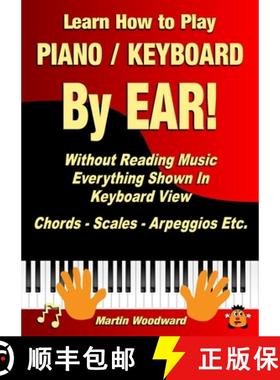 【3-4周达】Learn How to Play Piano / Keyboard By EAR! Without Reading Music: Everything Shown In Keyb... [9781470958770]