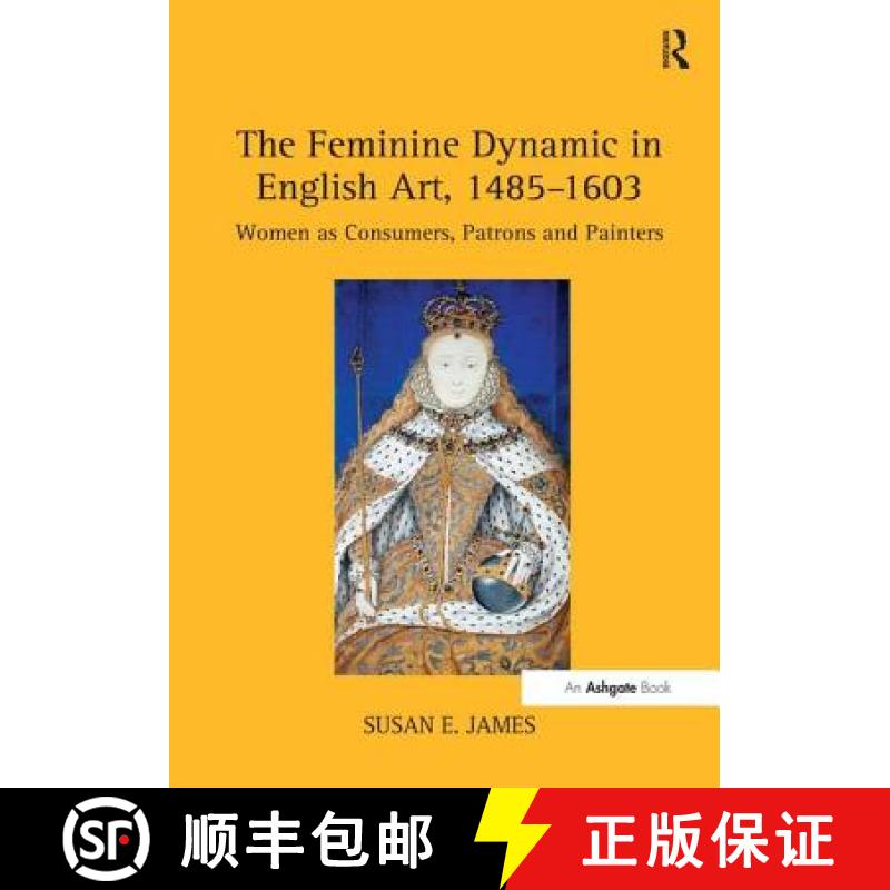【3-4周达】The Feminine Dynamic in English Art, 1485-1603: Women as Consumers, Patrons and Painters [9780754663812]