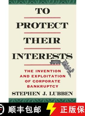 预订 To Protect Their Interests: The Invention and Exploitation of Corporate Bankruptcy [9780231213103]