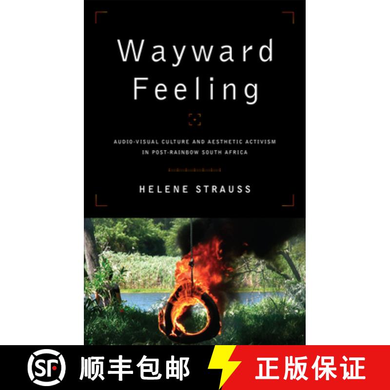 【3-4周达】Wayward Feeling : Audio-Visual Culture and Aesthetic Activism in Post-Rainbow South Africa [9781487540586]