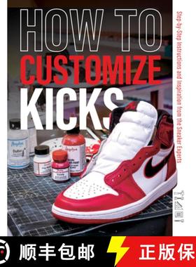 【3-4周达】How to Customize Kicks: Step-By-Step Instructions and Inspiration from the Sneaker Experts [9780764365539]