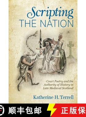 【3-4周达】Scripting the Nation: Court Poetry and the Authority of History in Late Medieval Scotland [9780814214626]