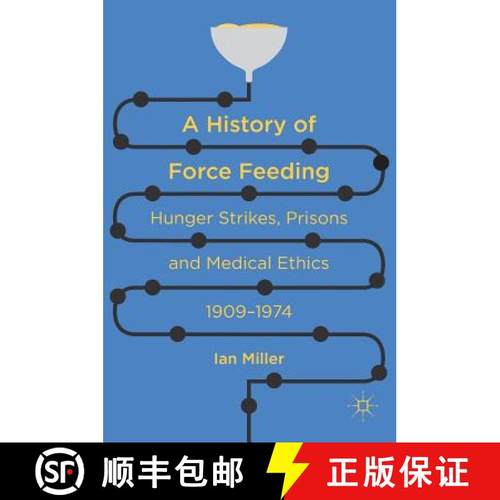 【3-4周达】A History of Force Feeding : Hunger Strikes, Prisons and Medical Ethics, 1909-1974 [9783319311128]