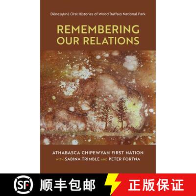 预订 Remembering Our Relations: Dënesųlıné Oral Histories of Wood Buffalo Nati... [9781773854113]