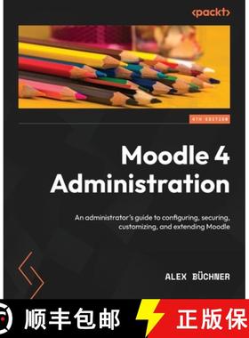 预订 Moodle 4 Administration - Fourth Edition: An administrator's guide to configuring, securing, cus... [9781801816724]