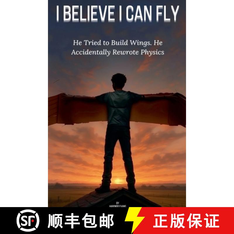 【2-3周达】I Believe I Can Fly: He Tried to Build Wings. He Accidentally Rewrote Physics. [9798230723882]