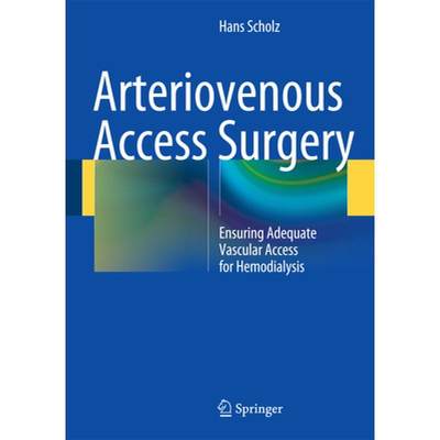 【4周达】Arteriovenous Access Surgery: Ensuring Adequate Vascular Access for Hemodialysis [9783642411380]