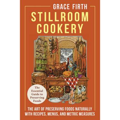 【4周达】Stillroom Cookery: The Art of Preserving Foods Naturally, With Recipes, Menus, and Metric Me... [9781648371332]