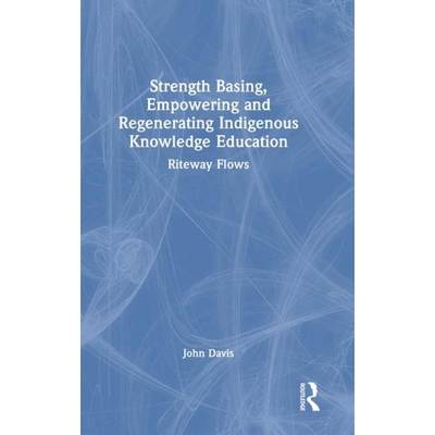 【4周达】Strength Basing, Empowering and Regenerating Indigenous Knowledge Education: Riteway Flows [9781032288352]