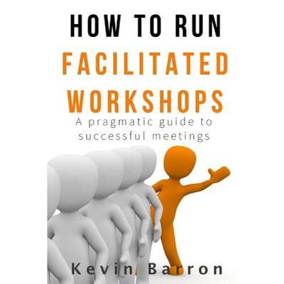 【4周达】How To Run Facilitated Workshops: A Pragmatic Guide To Successful Meetings [9780473379858]