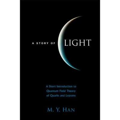 【4周达】Story of Light, A: A Short Introduction to Quantum Field Theory of Quarks and Leptons [9789812560346]